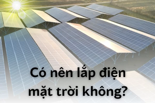 Có nên lắp đặt điện năng lượng mặt trời?